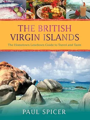 A Brit Virgin-szigetek: Az utazás és az ízlés kalauza - The British Virgin Islands: The Hometown Lowdown Guide to Travel and Taste