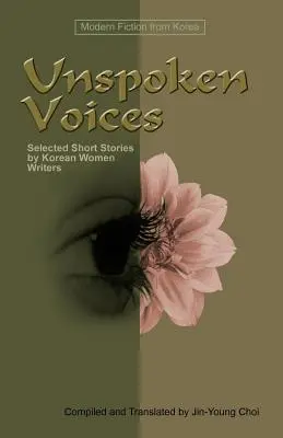 Nevyslovené hlasy: Vybrané povídky korejských spisovatelek - Unspoken Voices: Selected Short Stories by Korean Women Writers