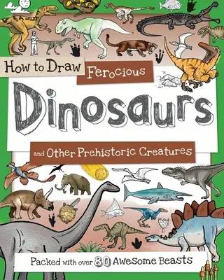 Hogyan rajzoljunk vad dinoszauruszokat és más őslényeket: Csomagolva több mint 80 csodálatos dinoszaurusszal - How to Draw Ferocious Dinosaurs and Other Prehistoric Creatures: Packed with Over 80 Amazing Dinosaurs