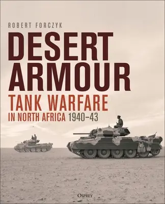 Sivatagi páncélosok: Tankháború Észak-Afrikában: Beda Fommtól a Keresztes hadműveletig, 1940-41. - Desert Armour: Tank Warfare in North Africa: Beda Fomm to Operation Crusader, 1940-41