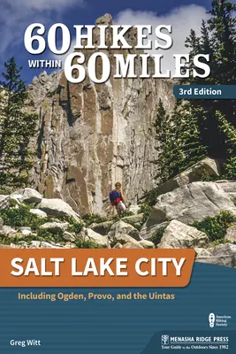 60 túra 60 mérföldön belül: Salt Lake City: Ogden, Provo és az Uintas vidékét is beleértve. - 60 Hikes Within 60 Miles: Salt Lake City: Including Ogden, Provo, and the Uintas