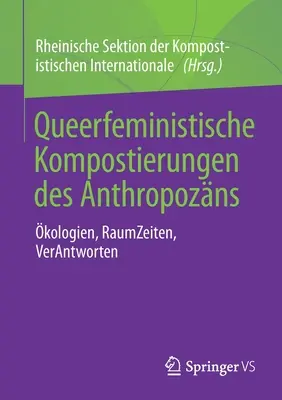 Queerfeministische Kompostierungen Des Anthropozns: kologien, Raumzeiten, Verantworten (Queerfeministische Kompostierungen Des Anthropozns: kologien, Raumzeiten, Verantworten) - Queerfeministische Kompostierungen Des Anthropozns: kologien, Raumzeiten, Verantworten