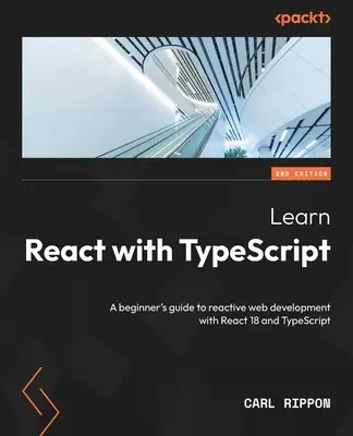 React tanulása TypeScript-tel - Második kiadás: Kezdők útmutatója a reaktív webfejlesztéshez a React 18 és a TypeScript segítségével - Learn React with TypeScript - Second Edition: A beginner's guide to reactive web development with React 18 and TypeScript