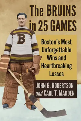 A Bruins 25 mérkőzésen: Boston legfeledhetetlenebb győzelmei és szívszorító vereségei - The Bruins in 25 Games: Boston's Most Unforgettable Wins and Heartbreaking Losses