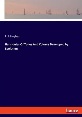 A hangok és színek harmóniái Az evolúció által kifejlesztett harmóniák - Harmonies Of Tones And Colours Developed by Evolution