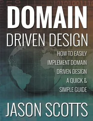 Domain Driven Design: Hogyan lehet könnyen megvalósítani a Domain Driven Designt - Egy gyors és egyszerű útmutató - Domain Driven Design: How to Easily Implement Domain Driven Design - A Quick & Simple Guide