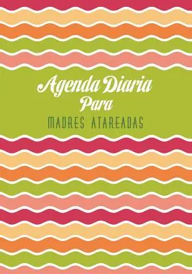 Agenda Diaria Para Madres Atareadas (Napirend az édesanyák számára) - Agenda Diaria Para Madres Atareadas