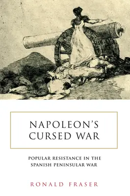 Napóleon elátkozott háborúja: Spanyol népi ellenállás a félszigeti háborúban, 1808-14 - Napoleon's Cursed War: Spanish Popular Resistance in the Peninsular War, 1808-14