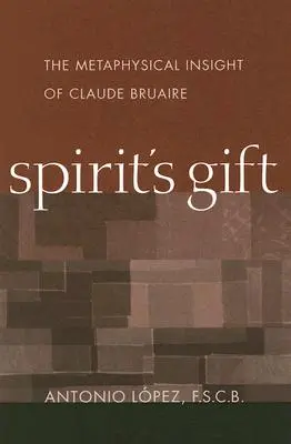 A szellem ajándéka: Claude Bruaire metafizikai meglátásai - Spirit's Gift: The Metaphysical Insight of Claude Bruaire