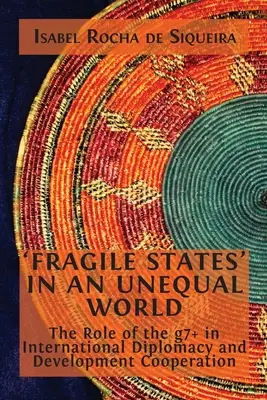 „Törékeny államok” egy egyenlőtlen világban: A g7+ szerepe a nemzetközi diplomáciában és a fejlesztési együttműködésben - 'Fragile States' in an Unequal World: The Role of the g7+ in International Diplomacy and Development Cooperation