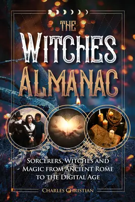 A boszorkányok almanachja: Boszorkányok, boszorkányok és mágia az ókori Rómától a digitális korig - The Witches Almanac: Sorcerers, Witches and Magic from Ancient Rome to the Digital Age