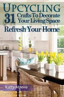 Upcycling: 31 Crafts to Decorate Your Living Space & Refresh Your Home (3. kiadás) - Upcycling: 31 Crafts to Decorate Your Living Space & Refresh Your Home (3rd Edition)