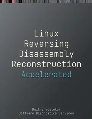 Gyorsított Linux szétszerelés, rekonstrukció és visszafordítás: A tanfolyam átirata és GDB gyakorlati gyakorlatok memóriacellás diagramokkal - Accelerated Linux Disassembly, Reconstruction and Reversing: Training Course Transcript and GDB Practice Exercises with Memory Cell Diagrams