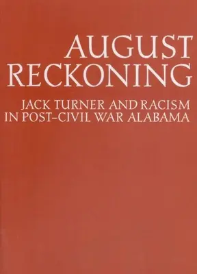 Augusztusi leszámolás: Jack Turner és a rasszizmus a polgárháború utáni Alabamában - August Reckoning: Jack Turner and Racism in Post-Civil War Alabama