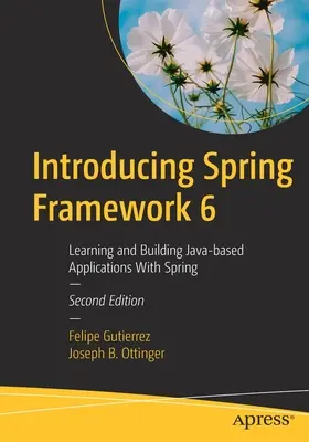 Introducing Spring Framework 6: Java-alapú alkalmazások tanulása és építése Spring segítségével - Introducing Spring Framework 6: Learning and Building Java-Based Applications with Spring