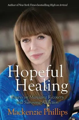 Reményteljes gyógyulás: Esszék a felépülés kezeléséről és a függőség túléléséről - Hopeful Healing: Essays on Managing Recovery and Surviving Addiction