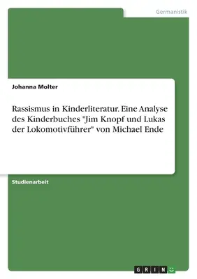 Rasszizmus a gyermekirodalomban. Eine Analyse des Kinderbuches Jim Knopf und Lukas der Lokomotivfhrer von Michael Ende - Rassismus in Kinderliteratur. Eine Analyse des Kinderbuches Jim Knopf und Lukas der Lokomotivfhrer von Michael Ende