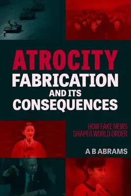 Az atrocitások kitalálása és következményei: Hogyan alakítják a világrendet az álhírek - Atrocity Fabrication and Its Consequences: How Fake News Shapes World Order