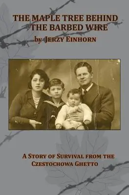 A juharfa a szögesdrót mögött - A túlélés története a czestochowai gettóból - The Maple Tree Behind the Barbed Wire - A Story of Survival from the Czestochowa Ghetto