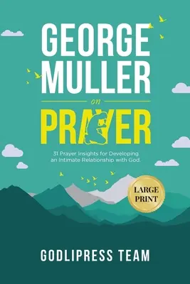 George Muller on Prayer (George Müller az imádságról): 31 imádkozási betekintés az Istennel való bensőséges kapcsolat kialakításához. (NAGYNYOMÓS NYOMÁS) - George Muller on Prayer: 31 Prayer Insights for Developing an Intimate Relationship with God. (LARGE PRINT)