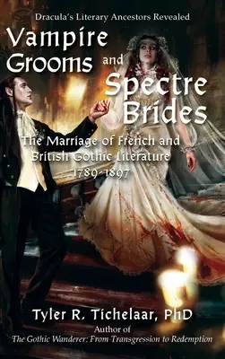 Vámpír vőlegények és kísértet menyasszonyok: A francia és brit gótikus irodalom házassága, 1789-1897 - Vampire Grooms and Spectre Brides: The Marriage of French and British Gothic Literature, 1789-1897