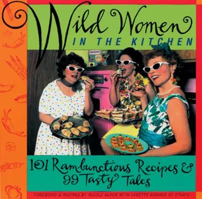 Vad nők a konyhában: Légy vad nő 101 féktelen recept és 99 ízletes mese (Vicces szakácskönyv) - Wild Women in the Kitchen: Be a Wild Woman with 101 Rambunctious Recipes & 99 Tasty Tales (Funny Cookbook)