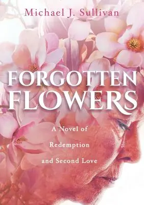 Elfelejtett virágok: A megváltás és a második szerelem regénye - Forgotten Flowers: A Novel of Redemption and Second Love