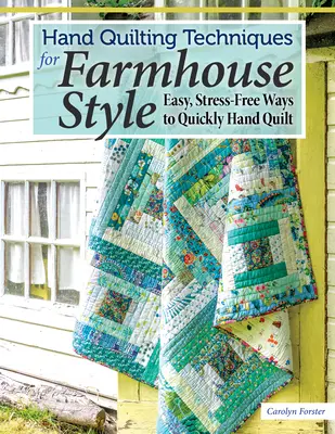 Kézi steppelési technikák a paraszti stílushoz: Könnyű, stresszmentes módszerek a gyors kézi steppeléshez - Hand Quilting Techniques for Farmhouse Style: Easy, Stress-Free Ways to Quickly Hand Quilt