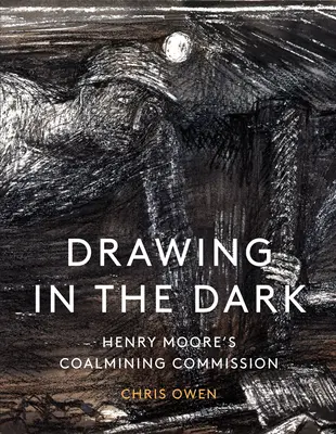 Rajz a sötétben: Henry Moore szénbányászati megbízása - Drawing in the Dark: Henry Moore's Coalmining Commission