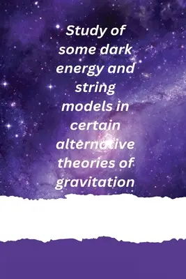 Néhány sötét energia- és húrmodell vizsgálata a gravitáció egyes alternatív elméleteiben - Study of some dark energy and string models in certain alternative theories of gravitation