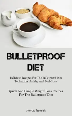 Bulletproof Diet: Delicious Receptes For The Bulletproof Diet To Remain Healthy And Feel Great (Quick And Simple Weight Loss Receptes For - Bulletproof Diet: Delicious Recipes For The Bulletproof Diet To Remain Healthy And Feel Great (Quick And Simple Weight Loss Recipes For