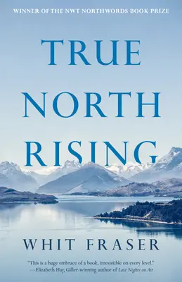 True North Rising: Ötvenéves utazásom az inuit és dene vezetőkkel, akik átalakították Kanada északi részét - True North Rising: My Fifty-Year Journey with the Inuit and Dene Leaders Who Transformed Canada's North