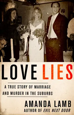 Szerelmi hazugságok: Egy igaz történet házasságról és gyilkosságról a külvárosban - Love Lies: A True Story of Marriage and Murder in the Suburbs