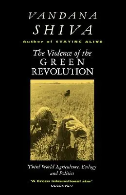 A zöld forradalom erőszakossága: Harmadik világ mezőgazdasága, ökológia és politika - The Violence of the Green Revolution: Third World Agriculture, Ecology and Politics