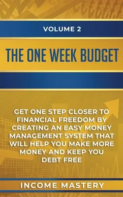 Az egyhetes költségvetés: Get One Step Closer to Financial Freedom by Creating an Easy Money Management System That Will Help You Make More Mone - The One-Week Budget: Get One Step Closer to Financial Freedom by Creating an Easy Money Management System That Will Help You Make More Mone