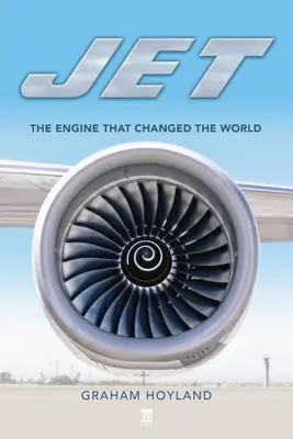 Jet: A motor, amely megváltoztatta a világot - Jet: The Engine That Changed the World