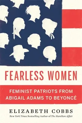 Félelmet nem ismerő nők: Feminista hazafiak Abigail Adamstől Beyoncéig - Fearless Women: Feminist Patriots from Abigail Adams to Beyonc