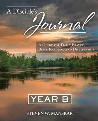 Egy tanítvány naplója B. év: Útmutató a napi imádsághoz, bibliaolvasáshoz és tanítványsághoz - A Disciple's Journal Year B: A Guide for Daily Prayer, Bible Reading, and Discipleship