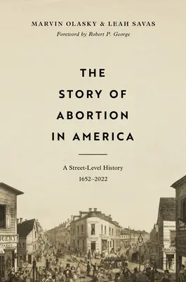 Az abortusz története Amerikában: Egy utcaszintű történelem, 1652-2022 - The Story of Abortion in America: A Street-Level History, 1652-2022