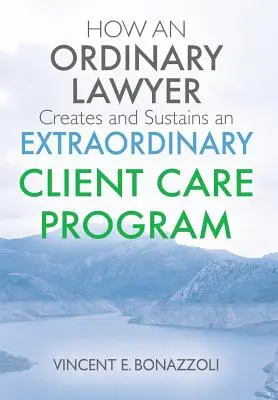Hogyan hoz létre és tart fenn egy EXTRAORDINÁRIUS Ügyfélgondozási Programot egy hétköznapi ügyvéd? - HOW AN ORDINARY LAWYER Creates and Sustains an EXTRAORDINARY CLIENT CARE PROGRAM