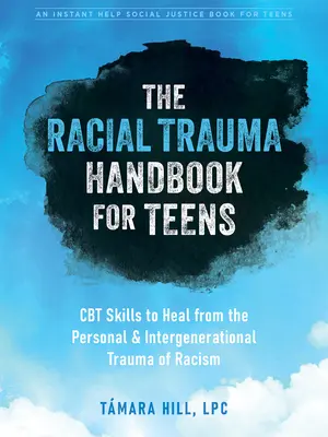 A faji trauma kézikönyve tizenéveseknek: CBT készségek a rasszizmus személyes és generációk közötti traumáiból való gyógyuláshoz - The Racial Trauma Handbook for Teens: CBT Skills to Heal from the Personal and Intergenerational Trauma of Racism