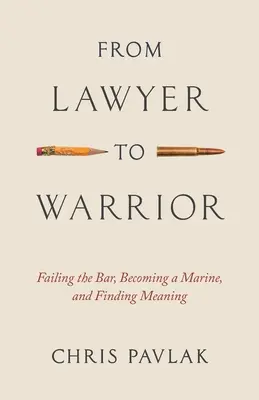 Ügyvédből harcos: Megbukott az ügyvédi vizsgán, tengerészgyalogos lett, és megtalálta az értelmét - From Lawyer to Warrior: Failing the Bar, Becoming a Marine, and Finding Meaning