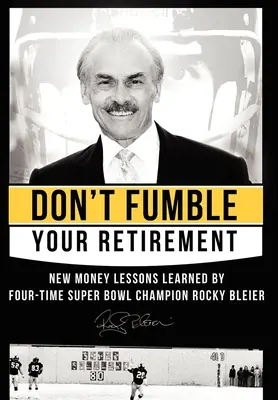 Ne tapogasd el a nyugdíjas éveidet! A négyszeres Super Bowl-bajnok Rocky Bleier új pénzügyi leckéi - Don't Fumble Your Retirement: New Money Lessons Learned by Four-Time Super Bowl Champion Rocky Bleier