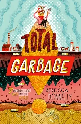 Totális szemét: Egy rendetlen merülés a szemétbe, a hulladékba és a világunkba - Total Garbage: A Messy Dive Into Trash, Waste, and Our World