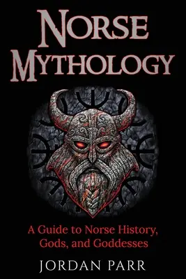 Norvég mitológia: Útmutató az északi történelemhez, istenekhez és istennőkhöz - Norse Mythology: A Guide to Norse History, Gods, and Goddesses