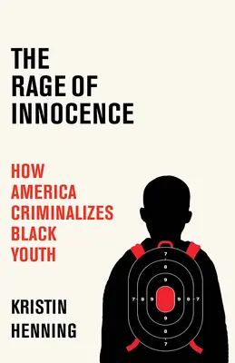 Az ártatlanság dühe: Hogyan kriminalizálja Amerika a fekete fiatalokat - The Rage of Innocence: How America Criminalizes Black Youth