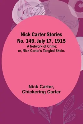 Nick Carter történetek, 149. szám, 1915. július 17: A bűn hálója; avagy Nick Carter összegabalyodott szálai. - Nick Carter Stories No. 149, July 17, 1915: A Network of Crime; or, Nick Carter's Tangled Skein.