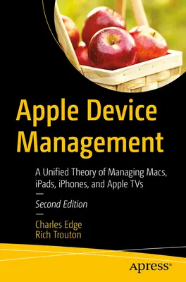 Az almás készülék kezelése: A Macek, Ipads, Iphone-ok és Apple TV-k kezelésének egységes elmélete - Apple Device Management: A Unified Theory of Managing Macs, Ipads, Iphones, and Apple TVs