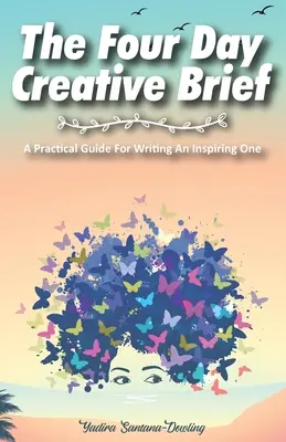 A négynapos kreatív brief: Gyakorlati útmutató egy inspiráló írás megírásához - The Four Day Creative Brief: A Practical Guide for Writing an Inspiring One