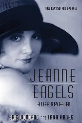 Jeanne Eagels: A Life Revealed (Fully Revised and Updated): A Life Revealed (Fully Revised and Updated) - Jeanne Eagels: A Life Revealed (Fully Revised and Updated)